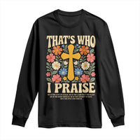 Vintage Jesus Long Sleeve Shirt Thats Who I Praise Boho Floral Christian Church God Faith