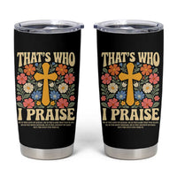 Vintage Jesus Tumbler Cup Thats Who I Praise Boho Floral Christian Church God Faith
