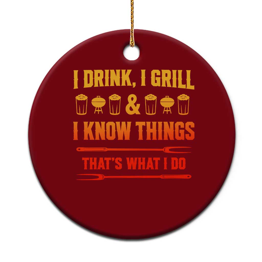 Funny BBQ Beer Lovers Ceramic Ornament I Drink I Grill And I Know Things Bbq Barbecue Beer