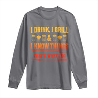 Funny BBQ Beer Lovers Long Sleeve Shirt I Drink I Grill And I Know Things Bbq Barbecue Beer