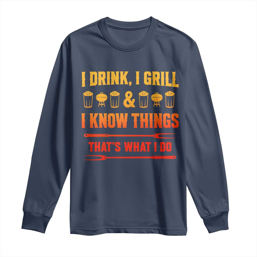 Funny BBQ Beer Lovers Long Sleeve Shirt I Drink I Grill And I Know Things Bbq Barbecue Beer
