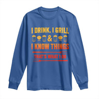 Funny BBQ Beer Lovers Long Sleeve Shirt I Drink I Grill And I Know Things Bbq Barbecue Beer