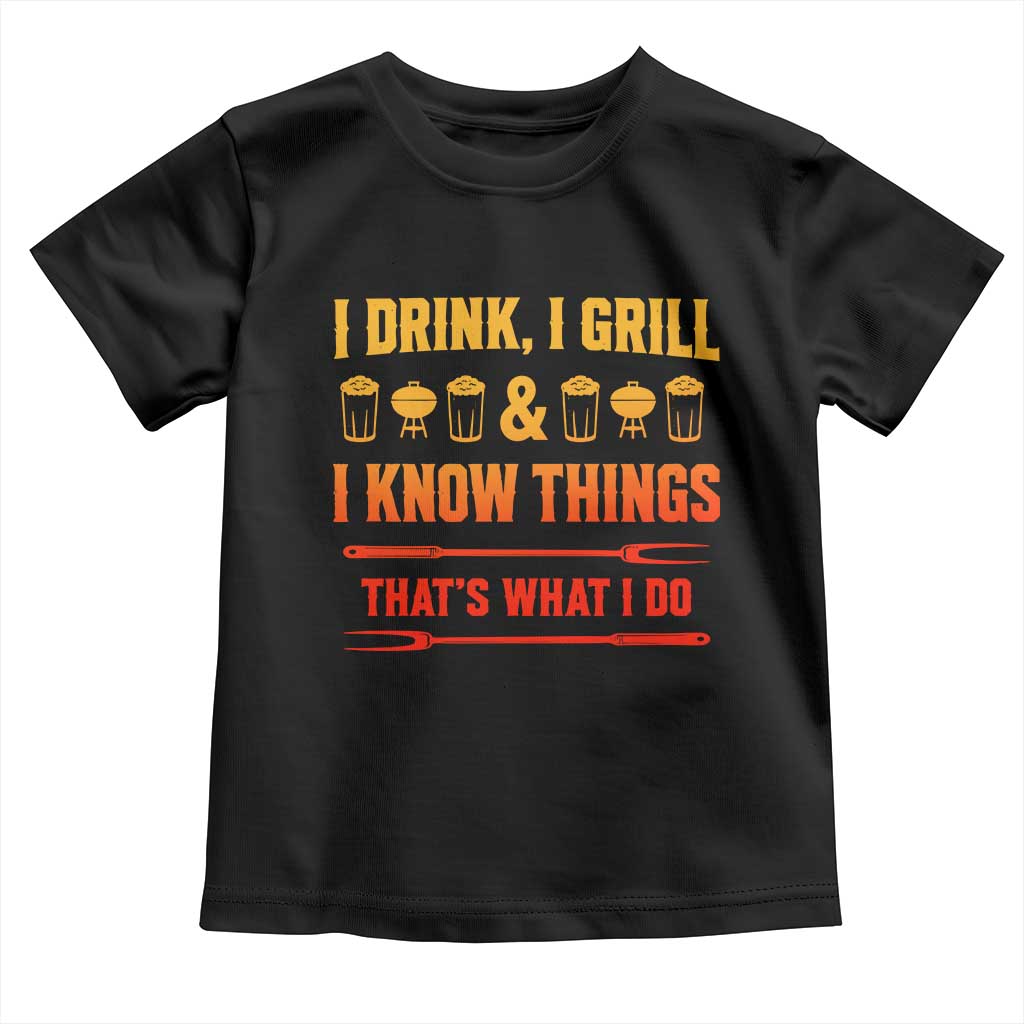 Funny BBQ Beer Lovers Toddler T Shirt I Drink I Grill And I Know Things Bbq Barbecue Beer