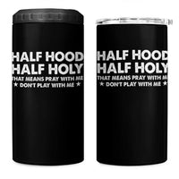Half Hood Half Holy That Means Pray With Me 4 in 1 Can Cooler Tumbler Christian Humor