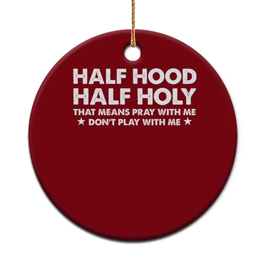Half Hood Half Holy That Means Pray With Me Ceramic Ornament Christian Humor