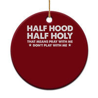 Half Hood Half Holy That Means Pray With Me Ceramic Ornament Christian Humor