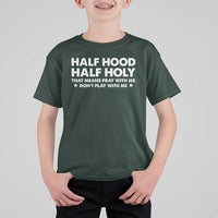Half Hood Half Holy That Means Pray With Me T Shirt For Kid Christian Humor