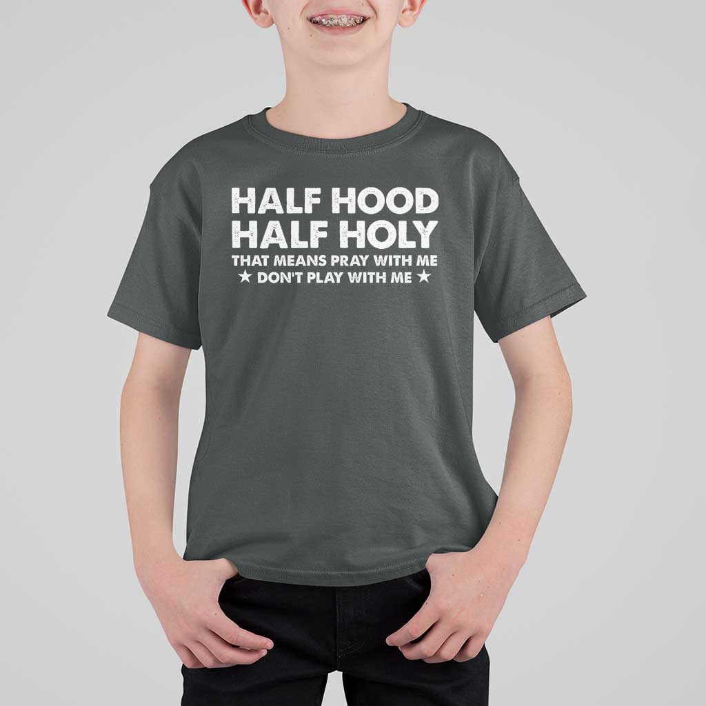 Half Hood Half Holy That Means Pray With Me T Shirt For Kid Christian Humor