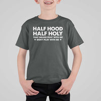 Half Hood Half Holy That Means Pray With Me T Shirt For Kid Christian Humor