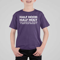 Half Hood Half Holy That Means Pray With Me T Shirt For Kid Christian Humor