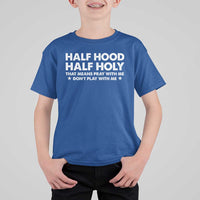 Half Hood Half Holy That Means Pray With Me T Shirt For Kid Christian Humor