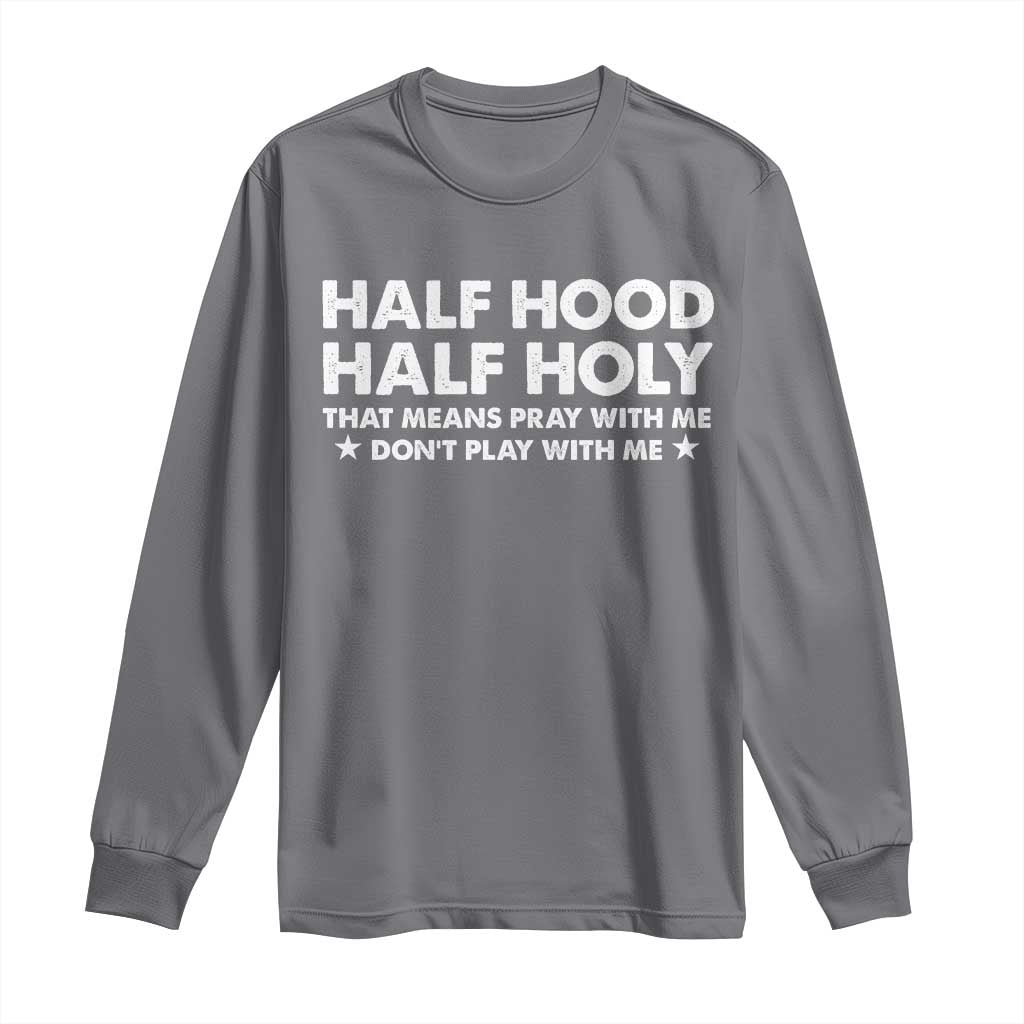 Half Hood Half Holy That Means Pray With Me Long Sleeve Shirt Christian Humor