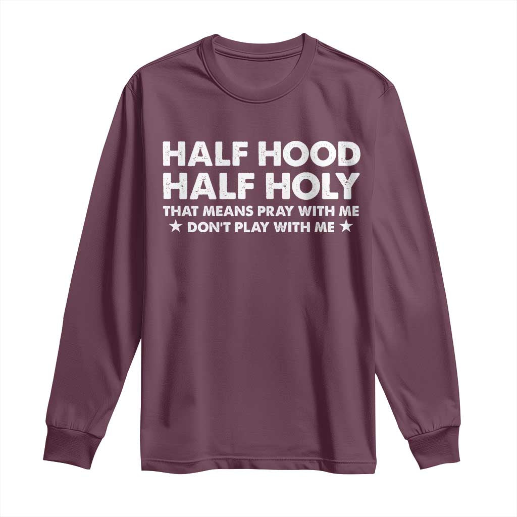 Half Hood Half Holy That Means Pray With Me Long Sleeve Shirt Christian Humor