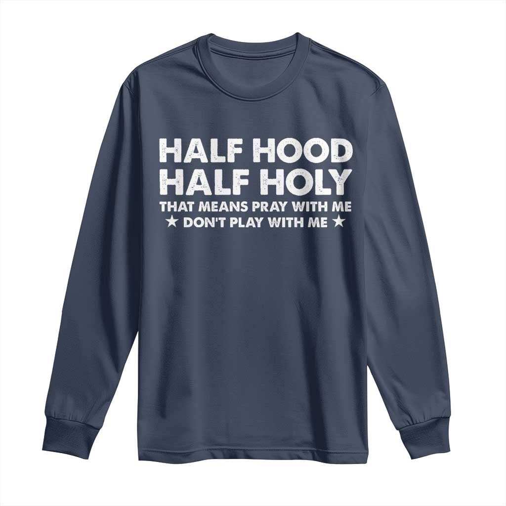 Half Hood Half Holy That Means Pray With Me Long Sleeve Shirt Christian Humor