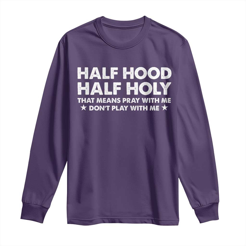 Half Hood Half Holy That Means Pray With Me Long Sleeve Shirt Christian Humor