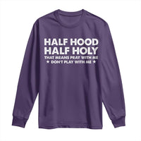 Half Hood Half Holy That Means Pray With Me Long Sleeve Shirt Christian Humor