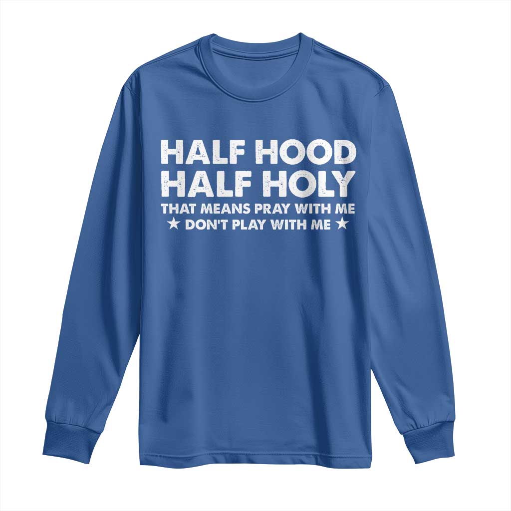 Half Hood Half Holy That Means Pray With Me Long Sleeve Shirt Christian Humor