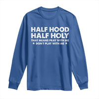 Half Hood Half Holy That Means Pray With Me Long Sleeve Shirt Christian Humor