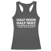 Half Hood Half Holy That Means Pray With Me Racerback Tank Top Christian Humor