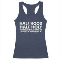 Half Hood Half Holy That Means Pray With Me Racerback Tank Top Christian Humor