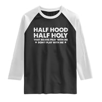 Half Hood Half Holy That Means Pray With Me Raglan Shirt Christian Humor