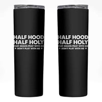 Half Hood Half Holy That Means Pray With Me Skinny Tumbler Christian Humor