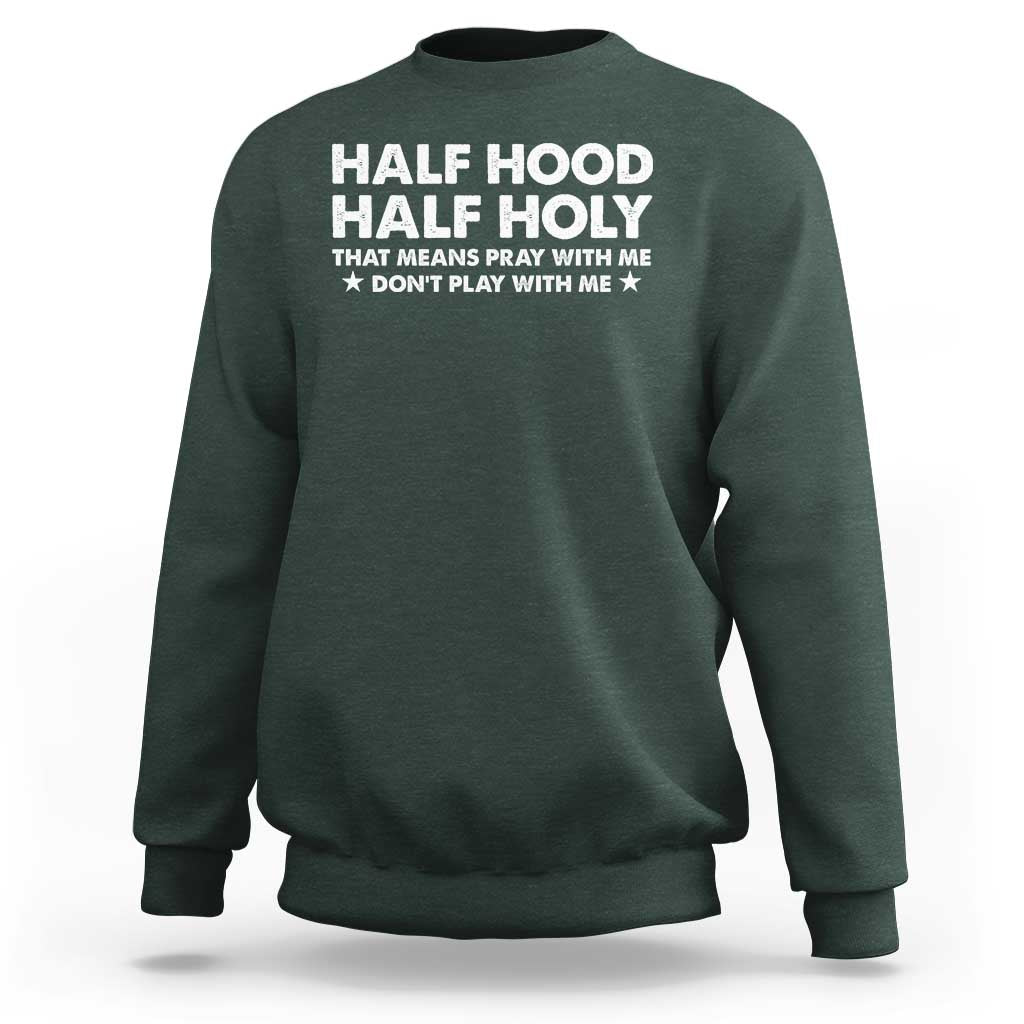 Half Hood Half Holy That Means Pray With Me Sweatshirt Christian Humor