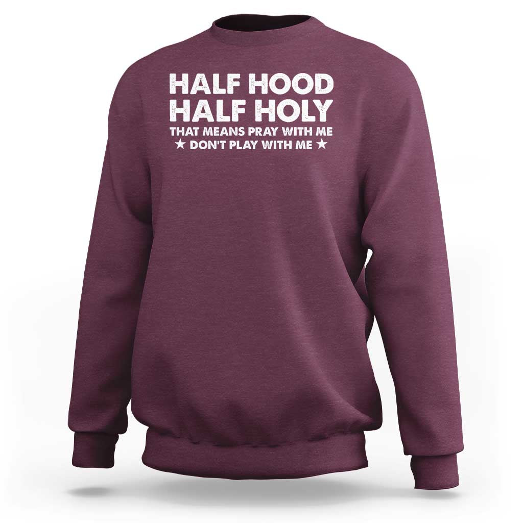 Half Hood Half Holy That Means Pray With Me Sweatshirt Christian Humor