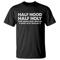 Half Hood Half Holy That Means Pray With Me T Shirt Christian Humor