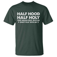 Half Hood Half Holy That Means Pray With Me T Shirt Christian Humor
