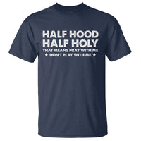 Half Hood Half Holy That Means Pray With Me T Shirt Christian Humor