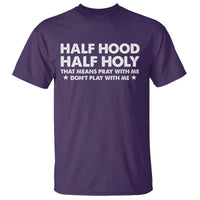 Half Hood Half Holy That Means Pray With Me T Shirt Christian Humor