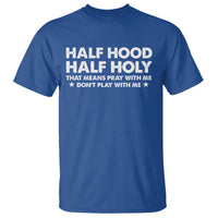 Half Hood Half Holy That Means Pray With Me T Shirt Christian Humor