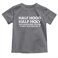 Half Hood Half Holy That Means Pray With Me Toddler T Shirt Christian Humor