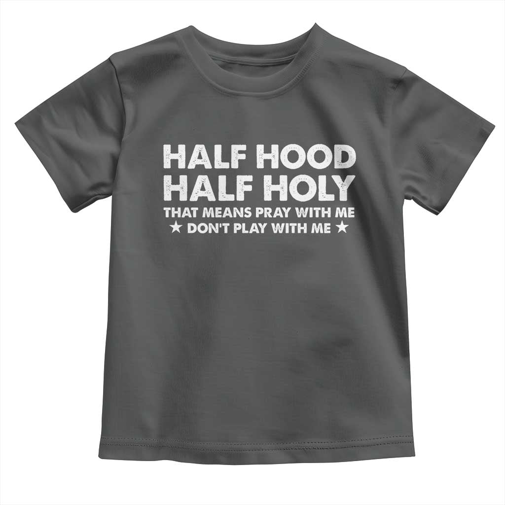 Half Hood Half Holy That Means Pray With Me Toddler T Shirt Christian Humor
