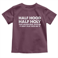 Half Hood Half Holy That Means Pray With Me Toddler T Shirt Christian Humor