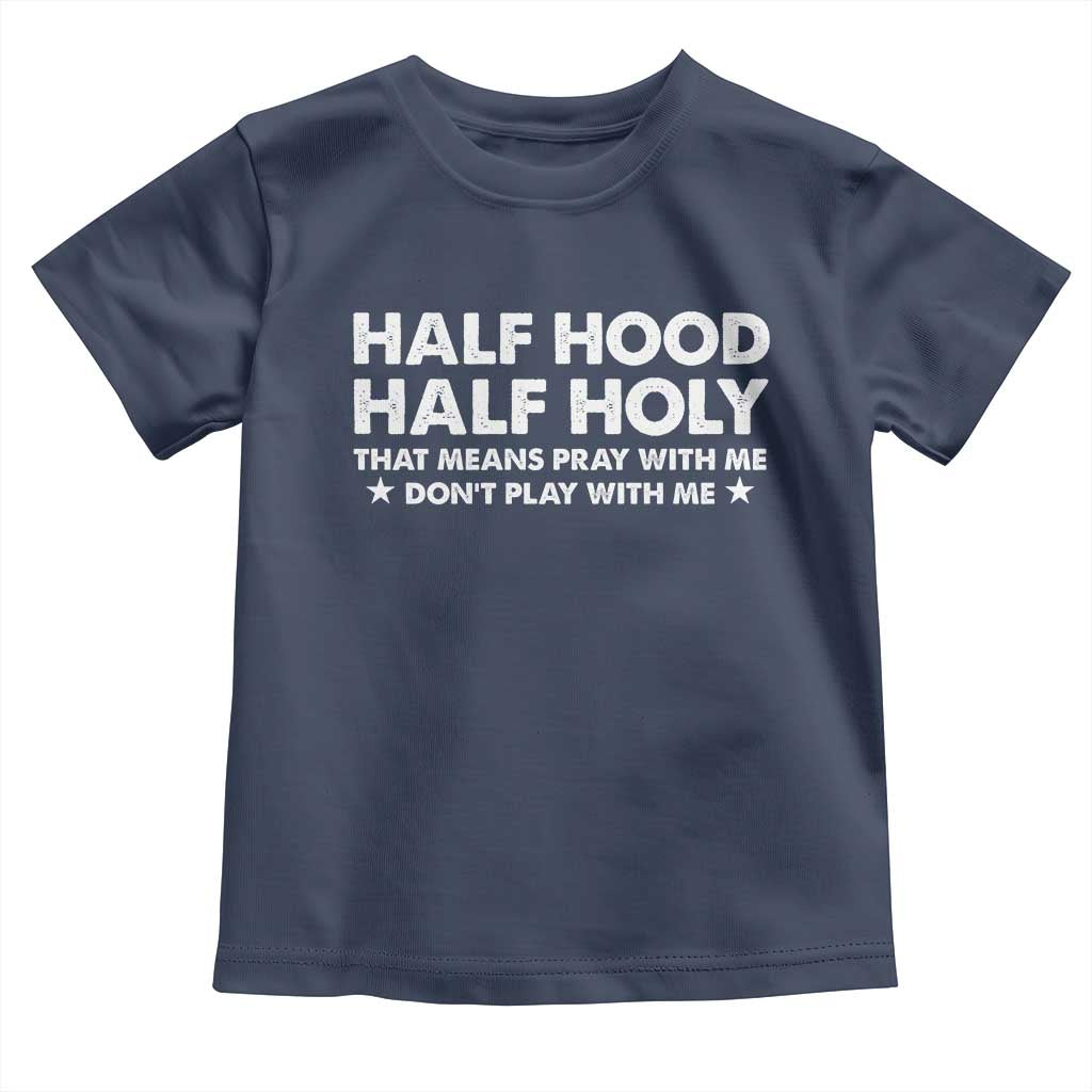 Half Hood Half Holy That Means Pray With Me Toddler T Shirt Christian Humor