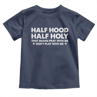 Half Hood Half Holy That Means Pray With Me Toddler T Shirt Christian Humor