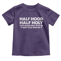 Half Hood Half Holy That Means Pray With Me Toddler T Shirt Christian Humor