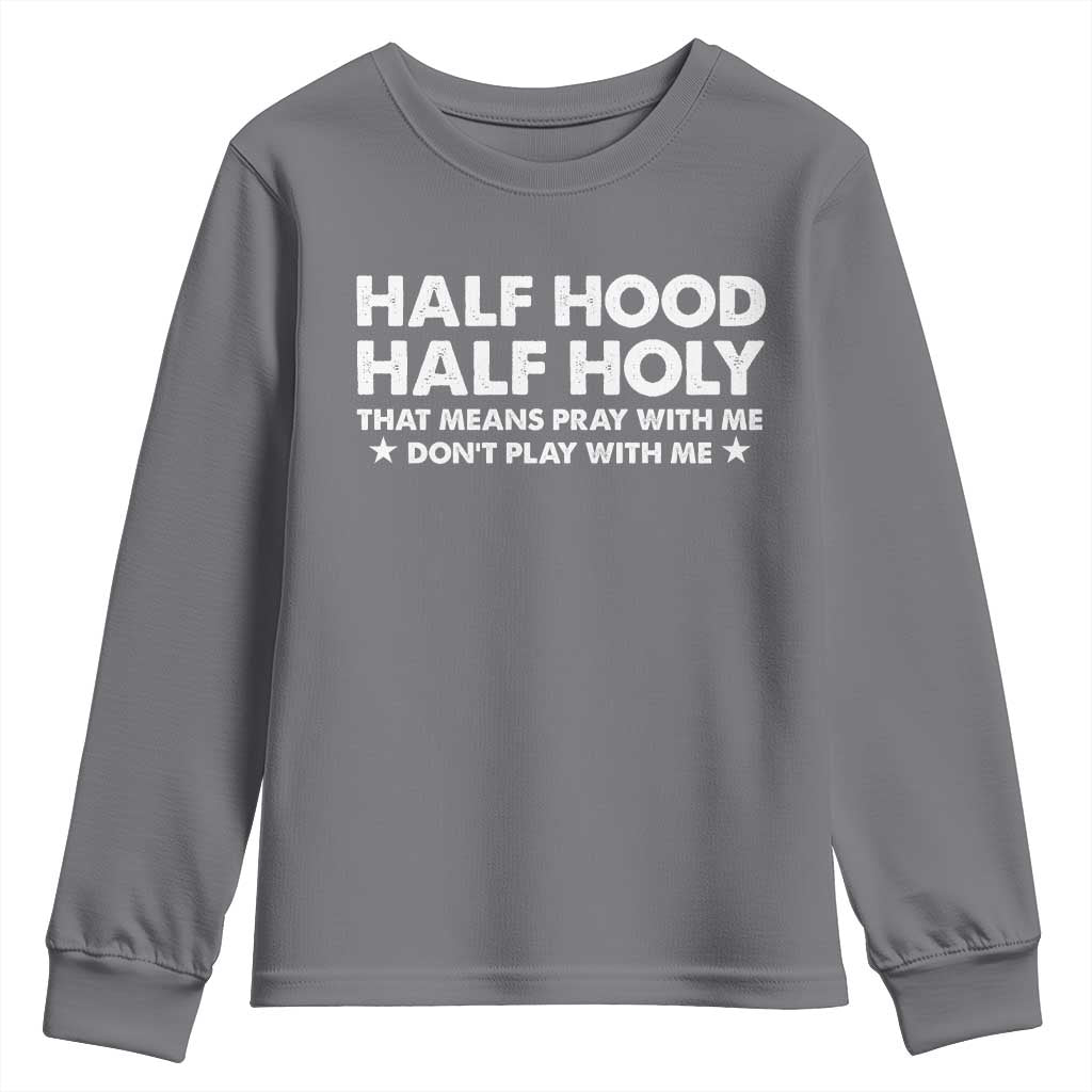 Half Hood Half Holy That Means Pray With Me Youth Sweatshirt Christian Humor