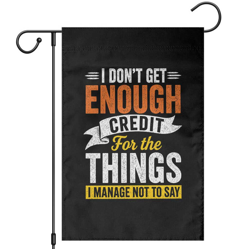 I Dont Get Enough Credit For The Things I Mange Not Say Garden Flag Sarcastic Mean Person Adult Humor