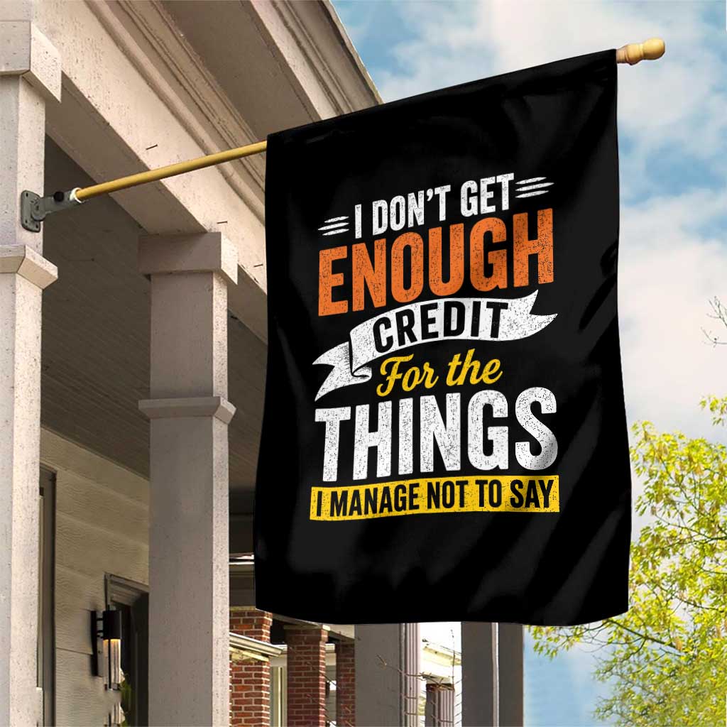 I Dont Get Enough Credit For The Things I Mange Not Say Garden Flag Sarcastic Mean Person Adult Humor
