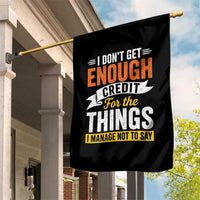 I Dont Get Enough Credit For The Things I Mange Not Say Garden Flag Sarcastic Mean Person Adult Humor