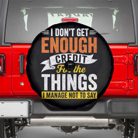 I Dont Get Enough Credit For The Things I Mange Not Say Spare Tire Cover Sarcastic Mean Person Adult Humor