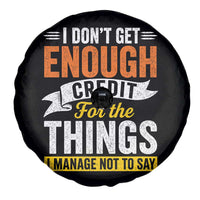 I Dont Get Enough Credit For The Things I Mange Not Say Spare Tire Cover Sarcastic Mean Person Adult Humor