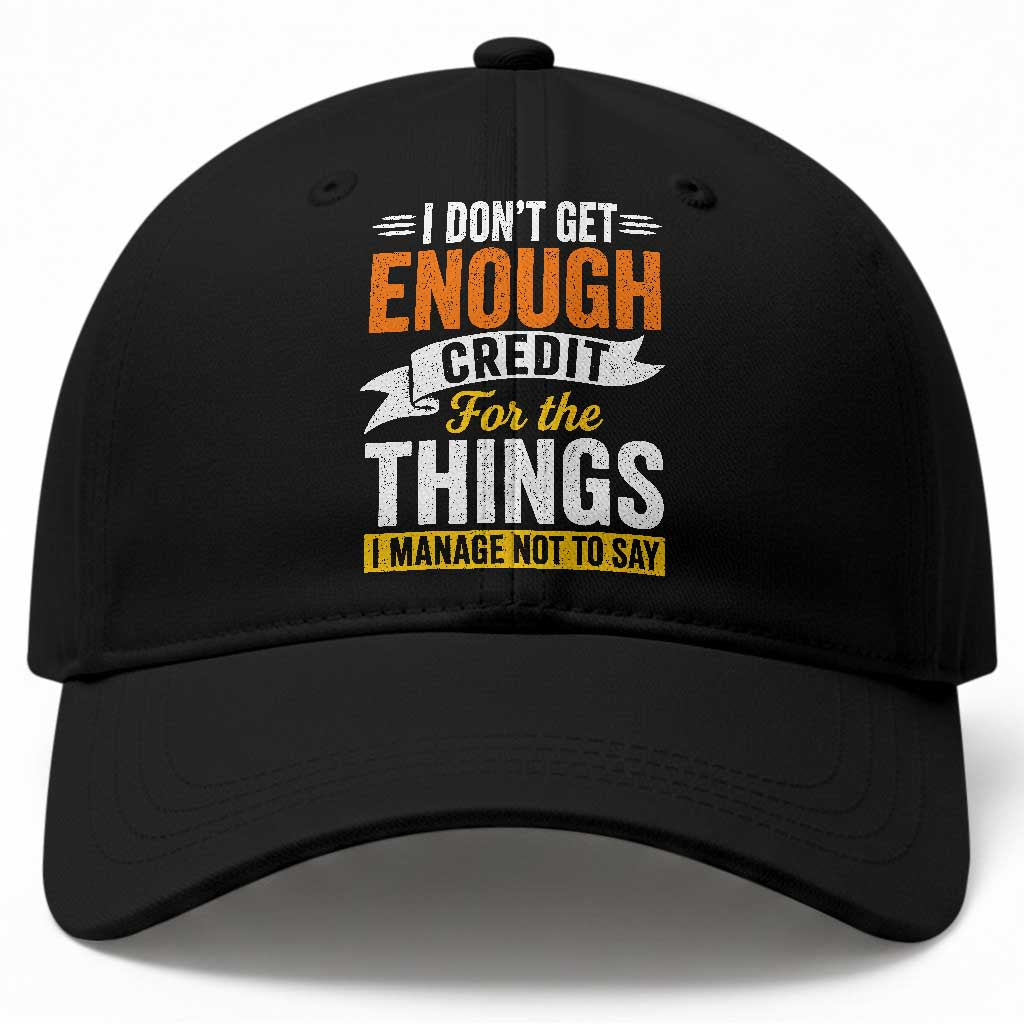 I Dont Get Enough Credit For The Things I Mange Not Say Baseball Cap Sarcastic Mean Person Adult Humor