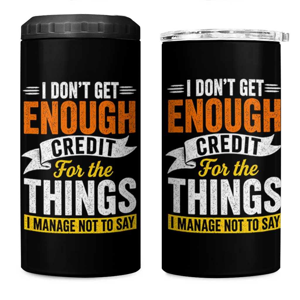 I Dont Get Enough Credit For The Things I Mange Not Say 4 in 1 Can Cooler Tumbler Sarcastic Mean Person Adult Humor