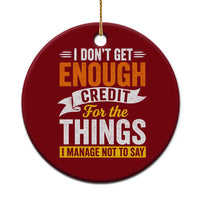 I Dont Get Enough Credit For The Things I Mange Not Say Ceramic Ornament Sarcastic Mean Person Adult Humor