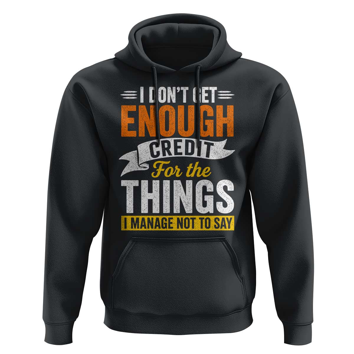 I Dont Get Enough Credit For The Things I Mange Not Say Hoodie Sarcastic Mean Person Adult Humor