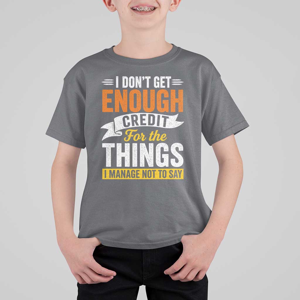 I Dont Get Enough Credit For The Things I Mange Not Say T Shirt For Kid Sarcastic Mean Person Adult Humor